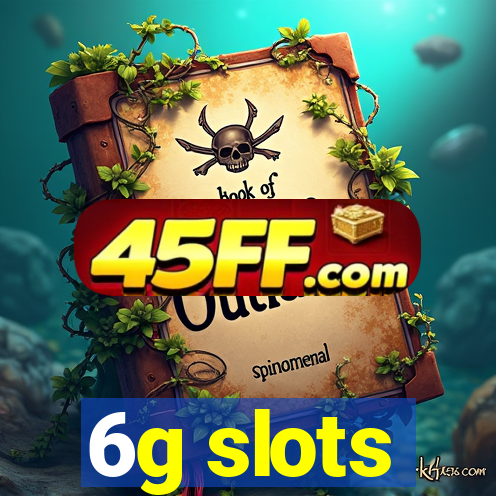 6g slots